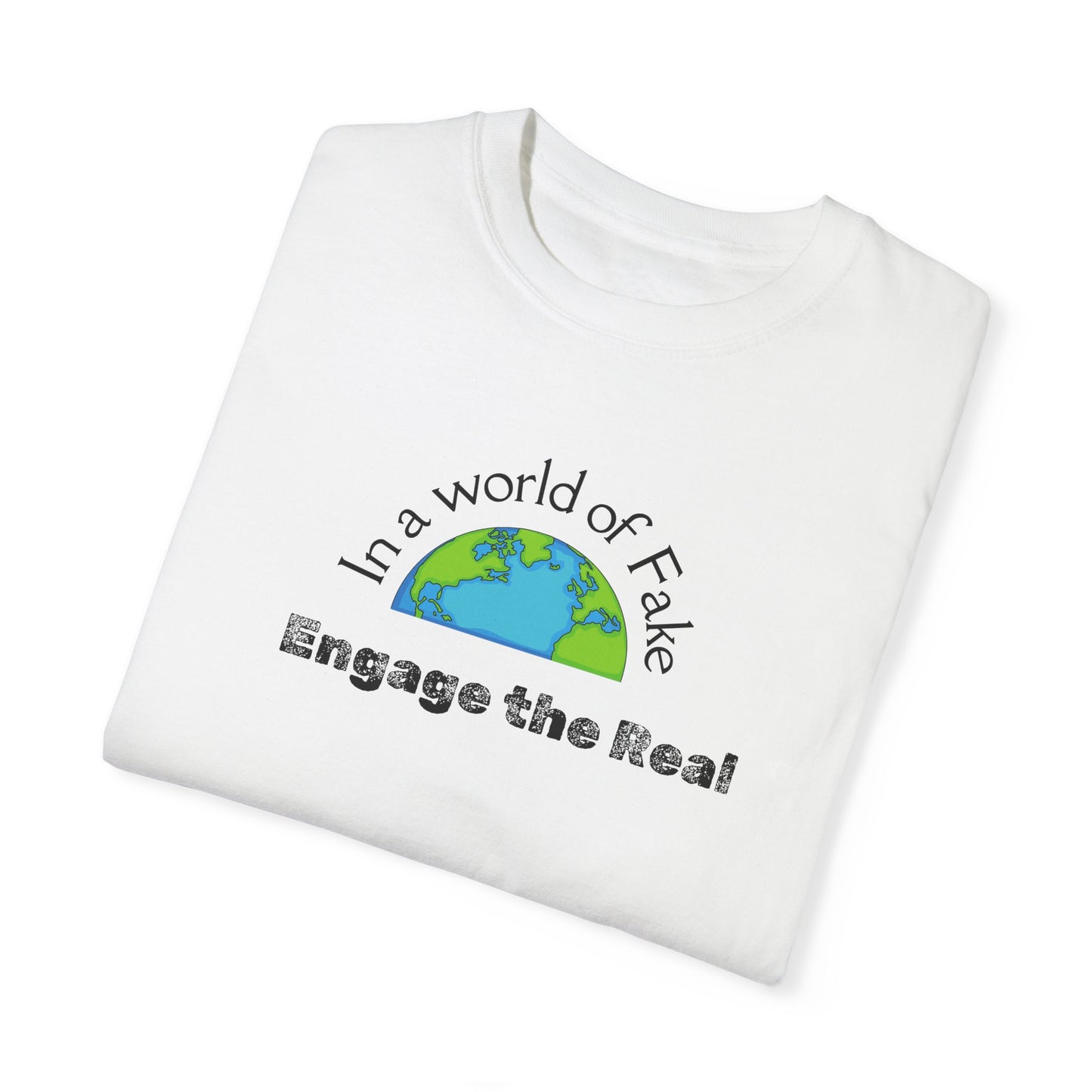 In a world of fake Engage The Real T-shirt